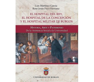 El Hospital del Rey, el Hospital de la Concepción y el Hospital Militar de Burgos: Historia, Arte y Patrimonio.