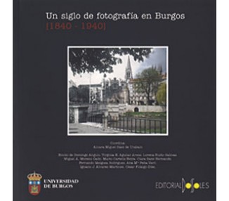 Un siglo de fotografía en Burgos [1840-1940]
