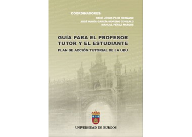Guí­a para el profesor tutor y el estudiante. Plan de acción tutorial de la UBU