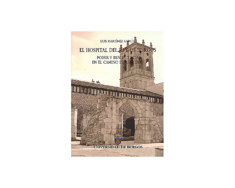 El Hospital del rey de Burgos. Poder y beneficencia en el Camino de Santiago